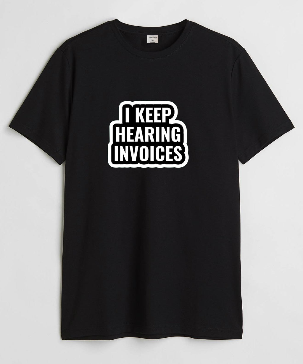 I keep hearing invoices - Round Neck T-shirt